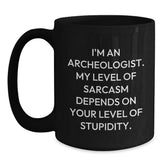 Funny Archeologist Graduation Gifts from Friends for Archeologist - I'm An Archeologist. My Level Of Sarcasm Depends On Your Level Of Stupidity. Black Coffee Mug - Main